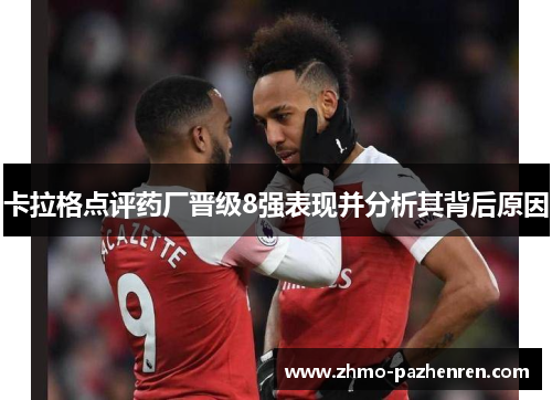 卡拉格点评药厂晋级8强表现并分析其背后原因 卡拉格点评药厂晋级8强表现并分析其背后原因