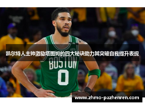 凯尔特人主帅激励塔图姆的四大秘诀助力其突破自我提升表现