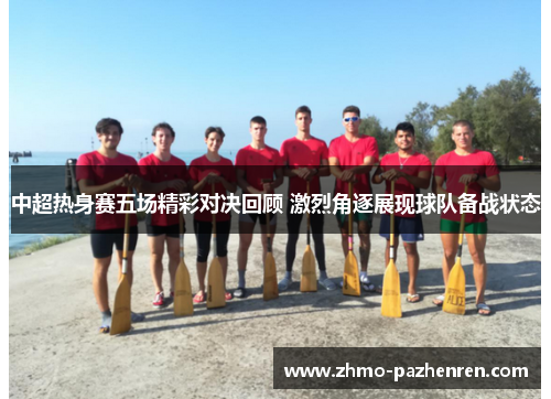 中超热身赛五场精彩对决回顾 激烈角逐展现球队备战状态