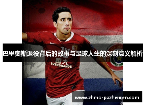 巴里奥斯退役背后的故事与足球人生的深刻意义解析 巴里奥斯退役背后的故事与足球人生的深刻意义解析
