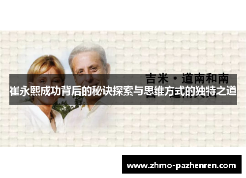 崔永熙成功背后的秘诀探索与思维方式的独特之道