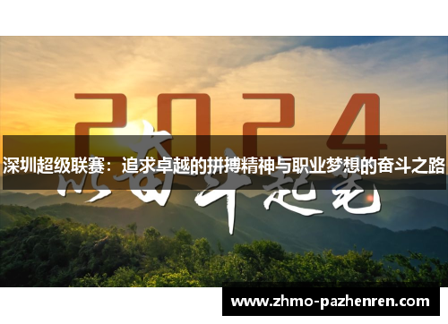 深圳超级联赛:追求卓越的拼搏精神与职业梦想的奋斗之路 深圳超级联赛:追求卓越的拼搏精神与职业梦想的奋斗之路