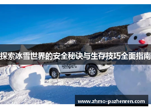 探索冰雪世界的安全秘诀与生存技巧全面指南