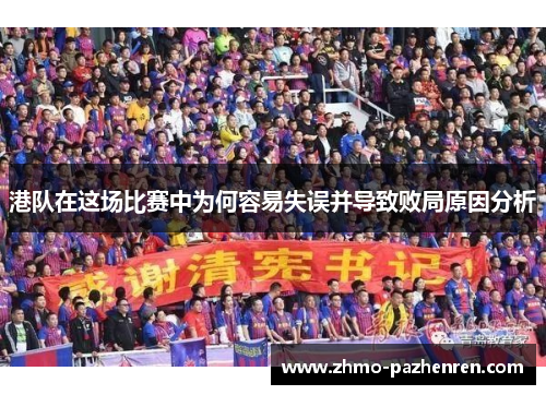 港队在这场比赛中为何容易失误并导致败局原因分析 港队在这场比赛中为何容易失误并导致败局原因分析