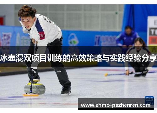 冰壶混双项目训练的高效策略与实践经验分享 冰壶混双项目训练的高效策略与实践经验分享