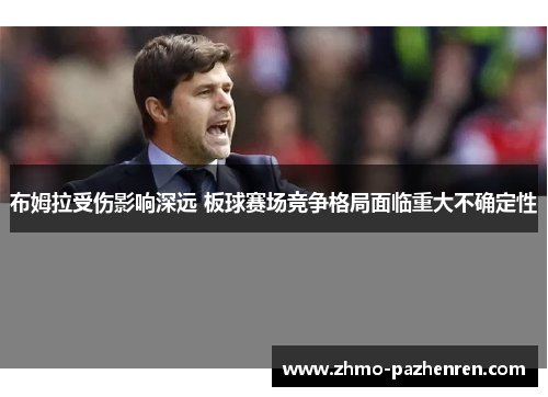 布姆拉受伤影响深远 板球赛场竞争格局面临重大不确定性