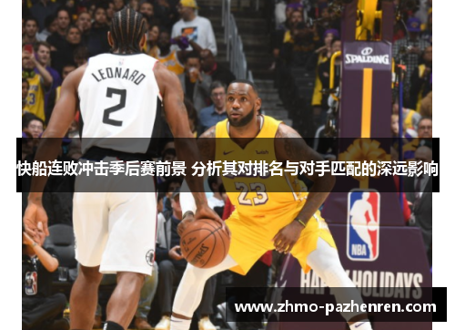 快船连败冲击季后赛前景 分析其对排名与对手匹配的深远影响