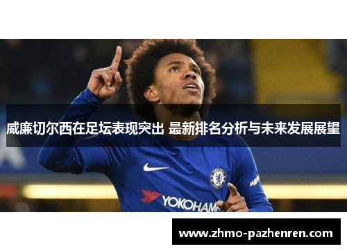 威廉切尔西在足坛表现突出 最新排名分析与未来发展展望