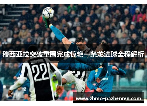 穆西亚拉突破重围完成惊艳一条龙进球全程解析