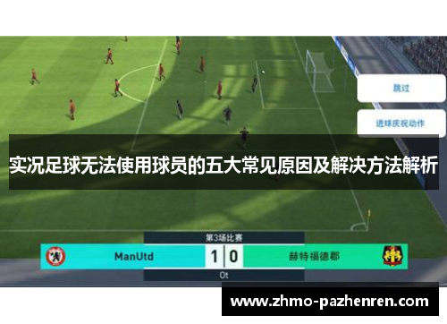 实况足球无法使用球员的五大常见原因及解决方法解析 实况足球无法使用球员的五大常见原因及解决方法解析