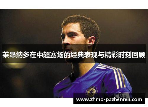 莱昂纳多在中超赛场的经典表现与精彩时刻回顾