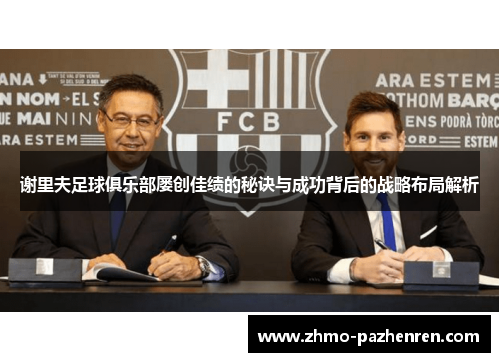 谢里夫足球俱乐部屡创佳绩的秘诀与成功背后的战略布局解析 谢里夫足球俱乐部屡创佳绩的秘诀与成功背后的战略布局解析