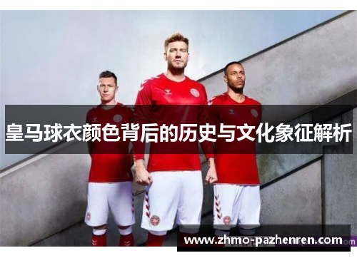 皇马球衣颜色背后的历史与文化象征解析 皇马球衣颜色背后的历史与文化象征解析