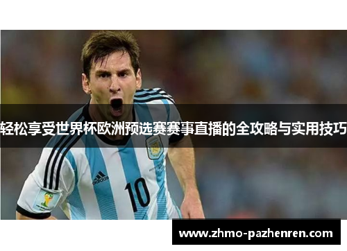 轻松享受世界杯欧洲预选赛赛事直播的全攻略与实用技巧