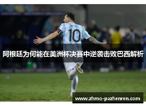 阿根廷为何能在美洲杯决赛中逆袭击败巴西解析 阿根廷为何能在美洲杯决赛中逆袭击败巴西解析