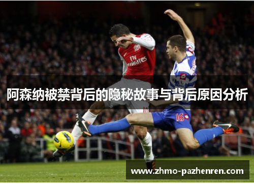 阿森纳被禁背后的隐秘故事与背后原因分析