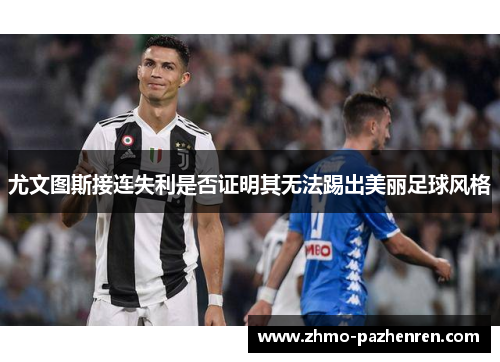 尤文图斯接连失利是否证明其无法踢出美丽足球风格 尤文图斯接连失利是否证明其无法踢出美丽足球风格