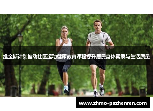 维金斯计划推动社区运动健康教育课程提升居民身体素质与生活质量 维金斯计划推动社区运动健康教育课程提升居民身体素质与生活质量