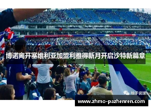 博诺离开塞维利亚加盟利雅得新月开启沙特新篇章 博诺离开塞维利亚加盟利雅得新月开启沙特新篇章