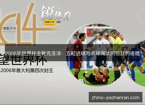 2006年世界杯金靴克洛泽：五粒进球与点球淘汰阿根廷的夜晚